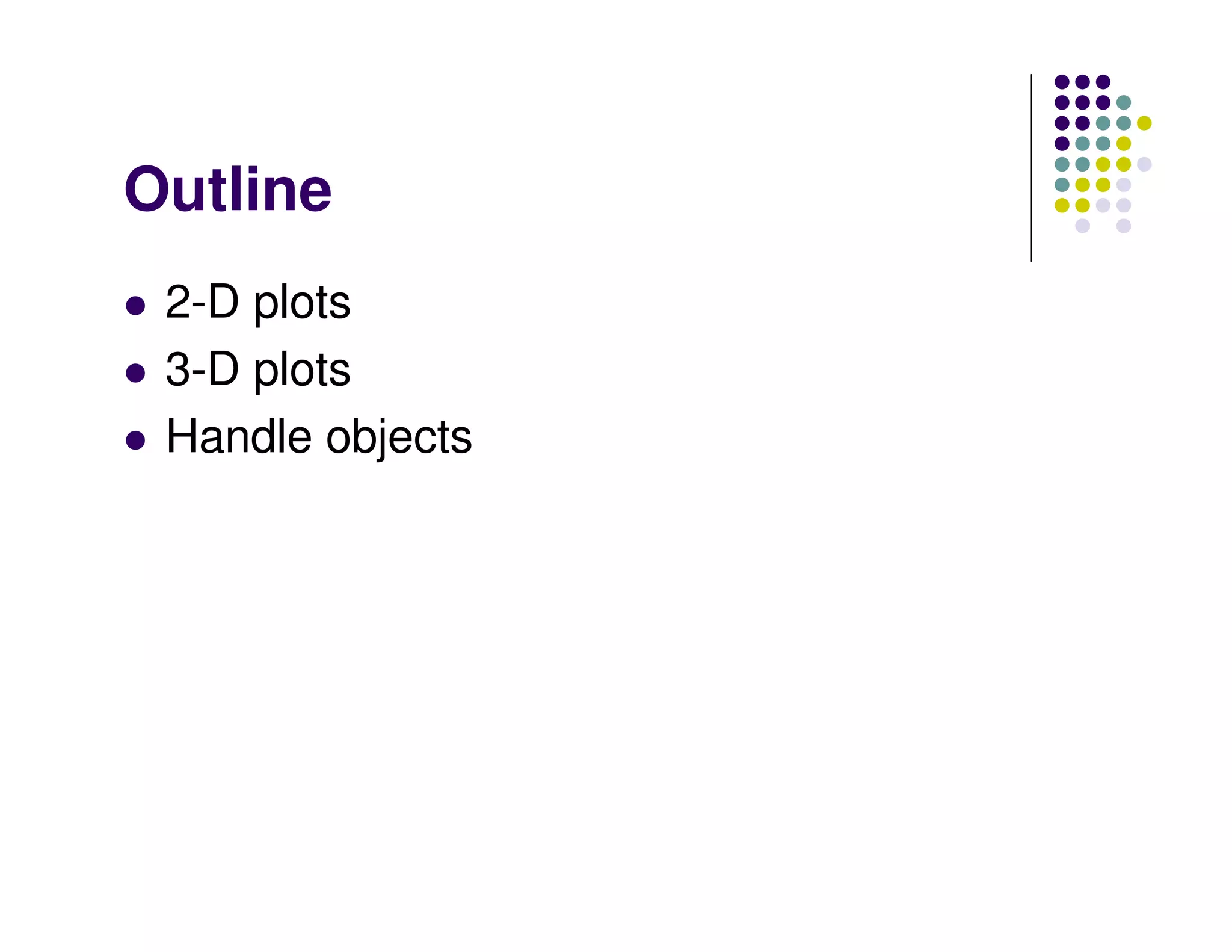 Outline
 2-D plots
 3-D plots
 Handle objects
 