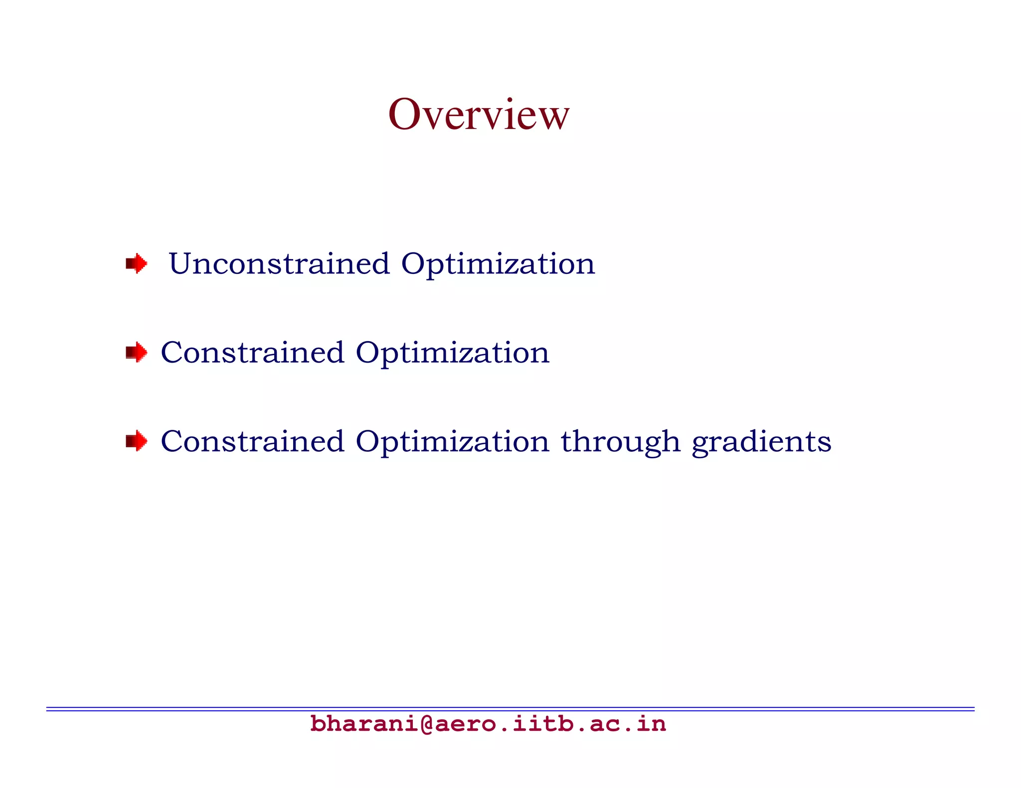 Overview


Unconstrained Optimization

Constrained Optimization

Constrained Optimization through gradients




         bharani@aero.iitb.ac.in
 