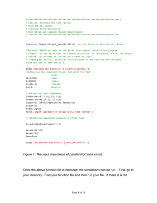 Figure 1: The input impedance of parallel RLC tank circuit.




Once the above function file is captured, the simulations can be run. First, go to
your directory. Find your function file and then run your file. If there is a red




                                      Page 4 of 19
 