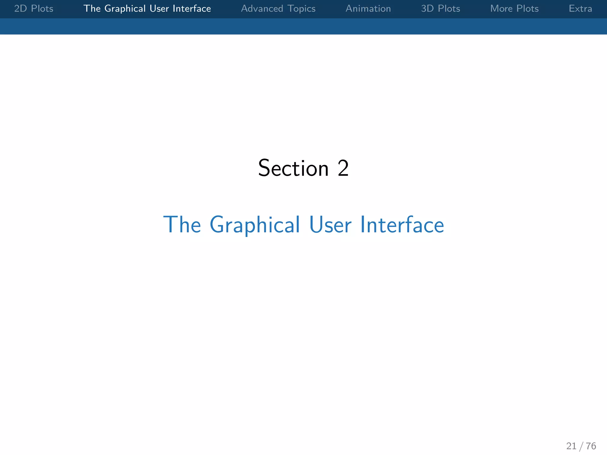 2D Plots The Graphical User Interface Advanced Topics Animation 3D Plots More Plots Extra Section 2 The Graphical User Interface 21 / 76 