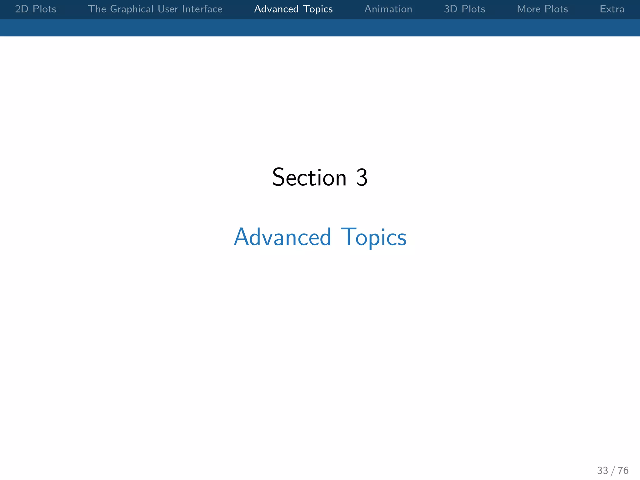 2D Plots The Graphical User Interface Advanced Topics Animation 3D Plots More Plots Extra Section 3 Advanced Topics 33 / 76 
