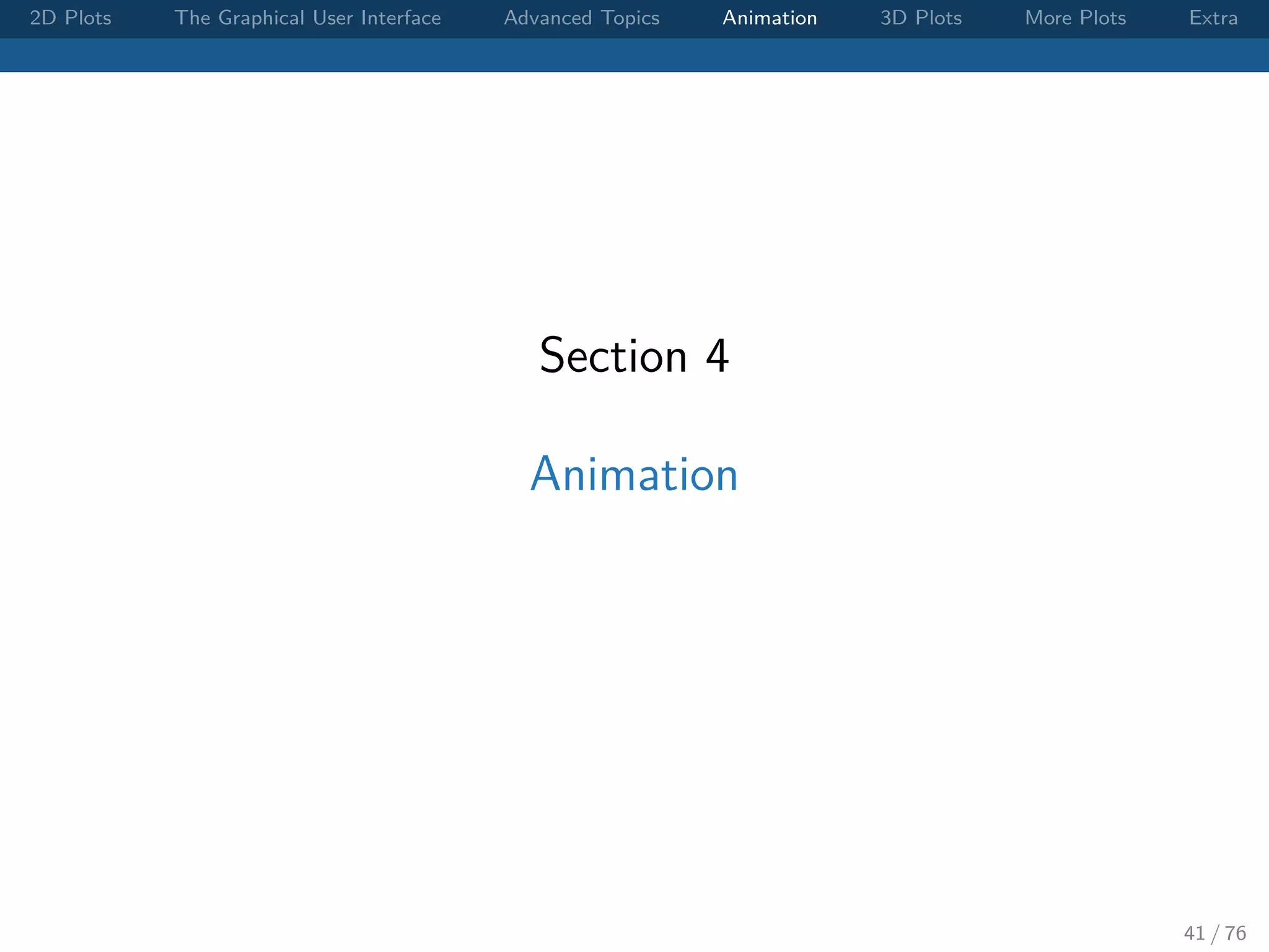 2D Plots The Graphical User Interface Advanced Topics Animation 3D Plots More Plots Extra Section 4 Animation 41 / 76 