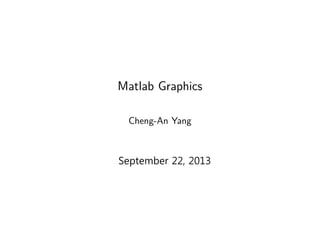 Matlab Graphics
Cheng-An Yang
September 22, 2013
 