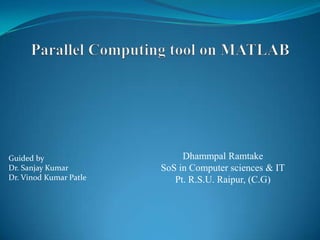 Dhammpal Ramtake
SoS in Computer sciences & IT
Pt. R.S.U. Raipur, (C.G)
Guided by
Dr. Sanjay Kumar
Dr. Vinod Kumar Patle
 