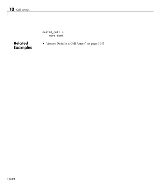 10 Cell Arrays
nested_cell =
more text
Related
Examples
• “Access Data in a Cell Array” on page 10-5
10-22
 