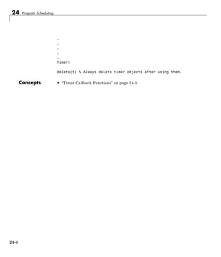 24 Program Scheduling
.
.
.
.
.
Timer!
delete(t) % Always delete timer objects after using them.
Concepts • “Timer Callback Functions” on page 24-5
24-4
 