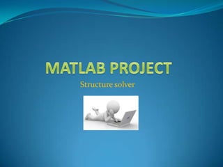 MATLAB PROJECT  Structure solver  