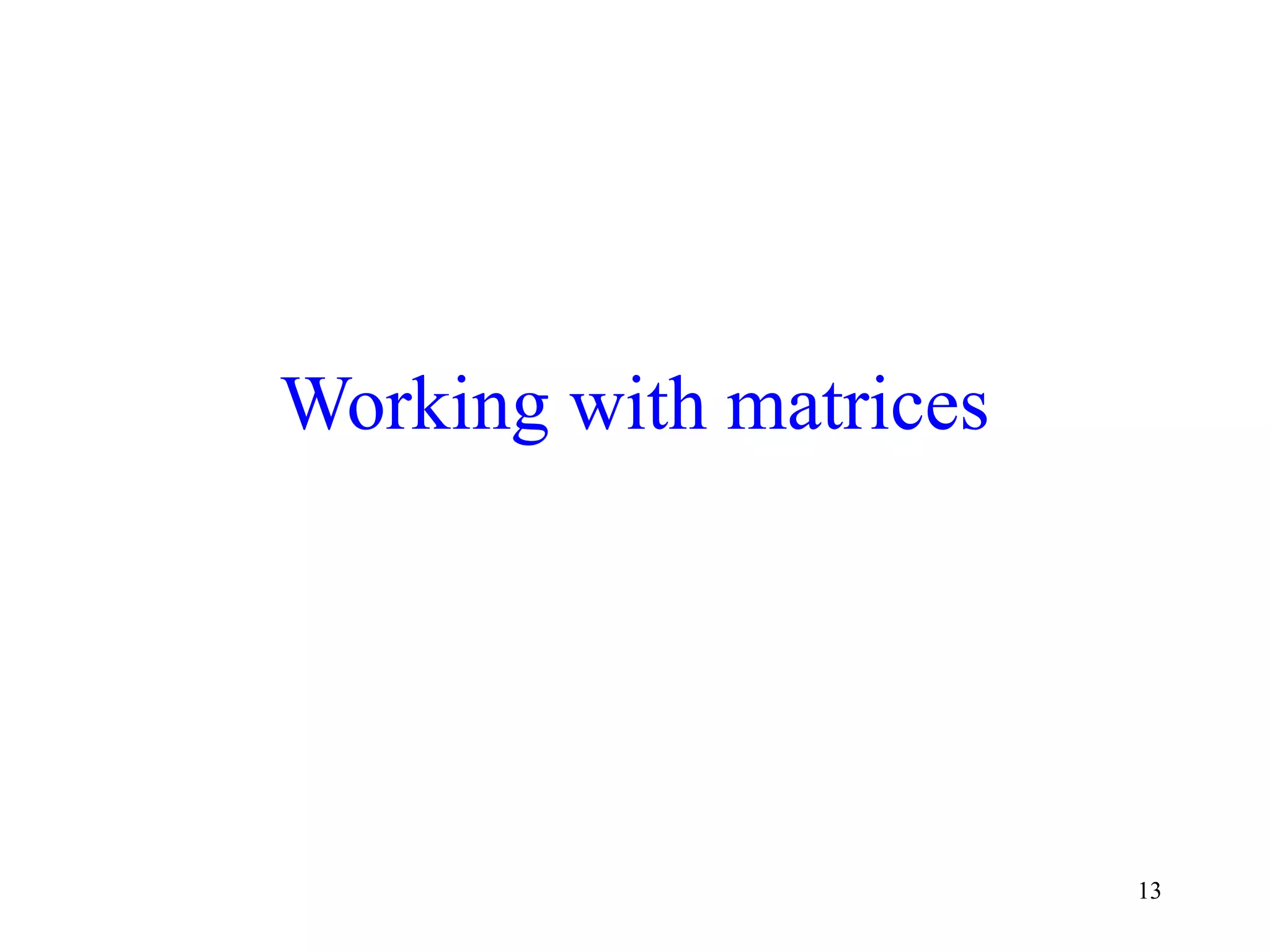 13
Working with matrices
 