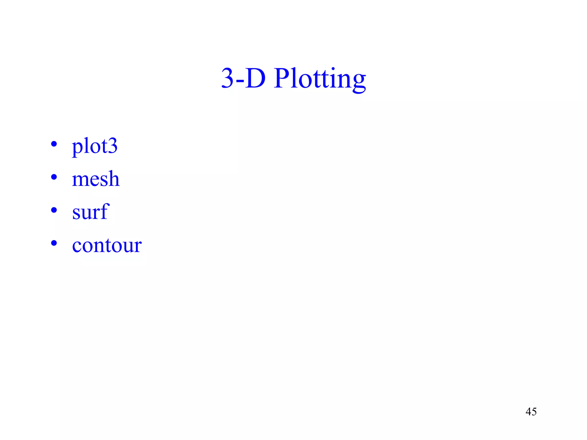 45
3-D Plotting
• plot3
• mesh
• surf
• contour
 