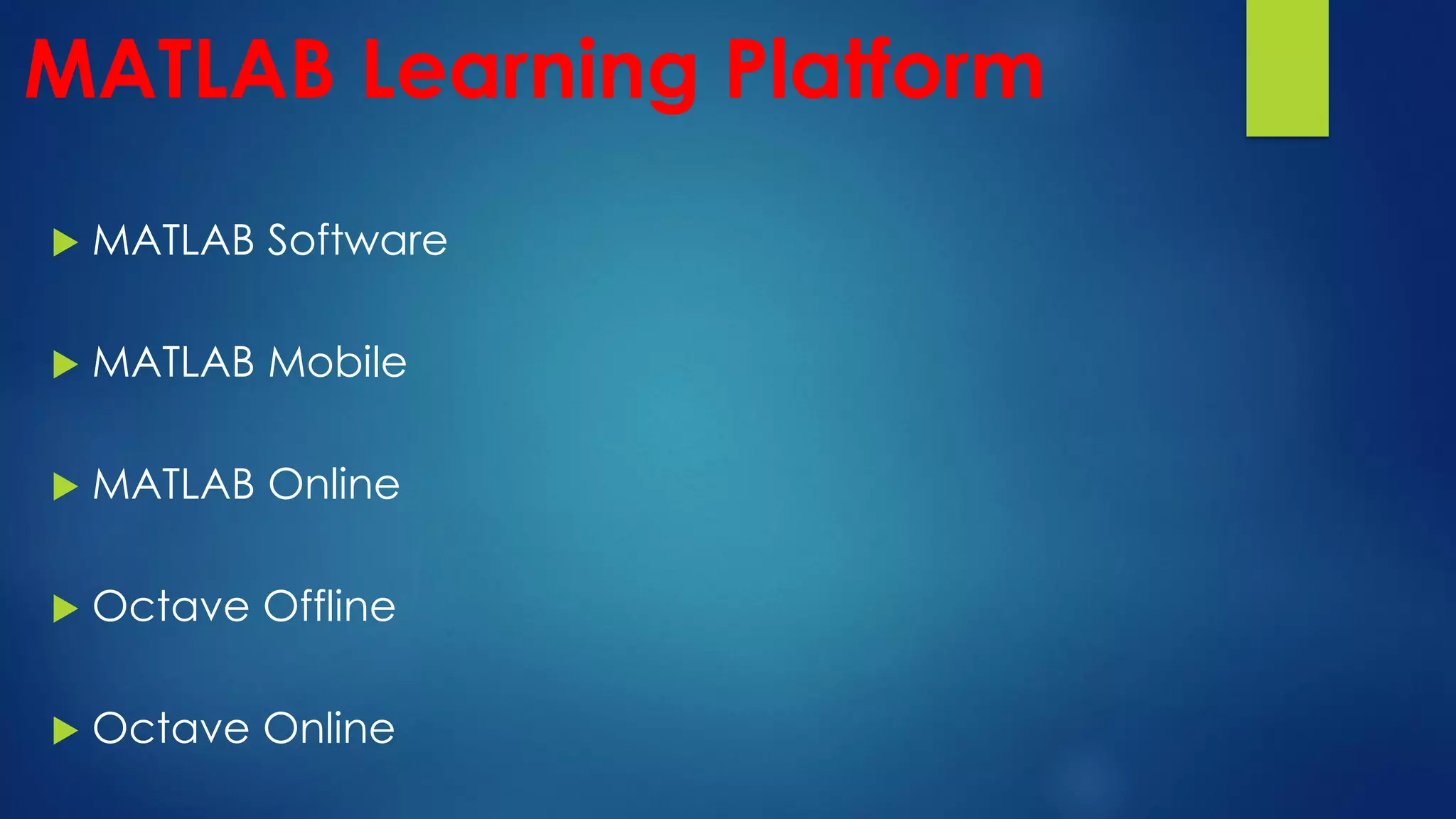 MATLAB Learning Platform
 MATLAB Software
 MATLAB Mobile
 MATLAB Online
 Octave Offline
 Octave Online
 