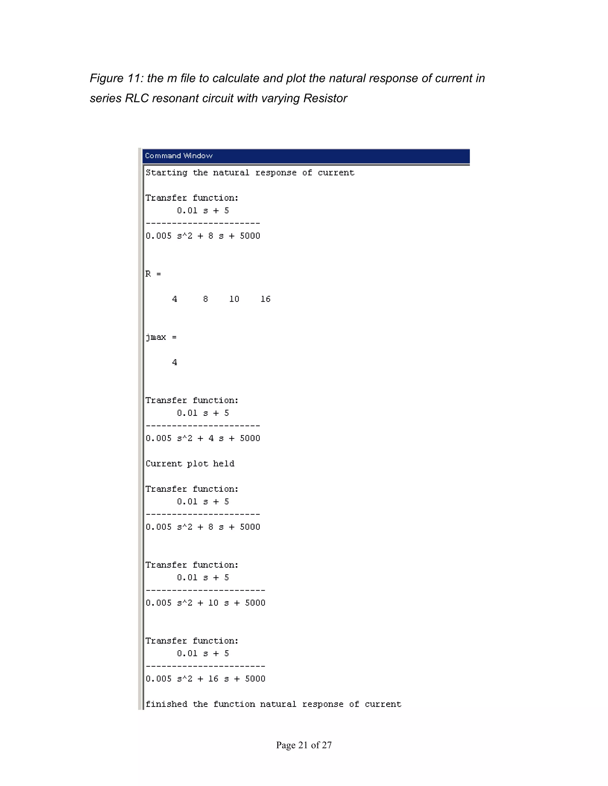 Figure 11: the m file to calculate and plot the natural response of current in
series RLC resonant circuit with varying Resistor




                                    Page 21 of 27
 