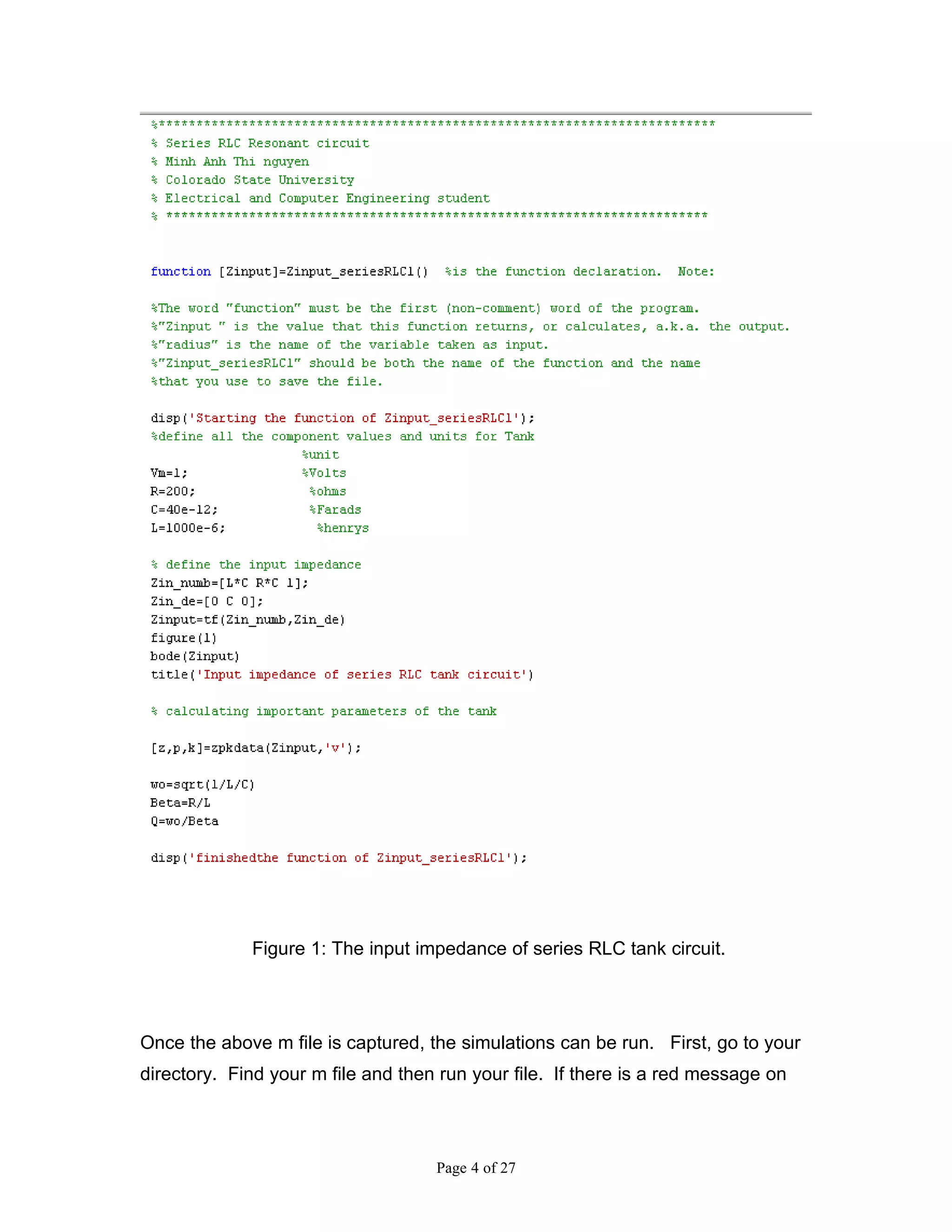 Figure 1: The input impedance of series RLC tank circuit.




Once the above m file is captured, the simulations can be run. First, go to your
directory. Find your m file and then run your file. If there is a red message on



                                    Page 4 of 27
 