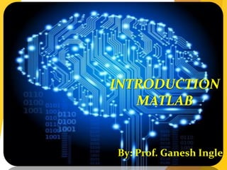 INTRODUCTION
MATLAB
By: Prof. Ganesh Ingle
 