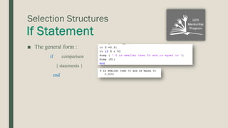 Selection Structures
■ The general form :
if comparison
{ statements }
end
 