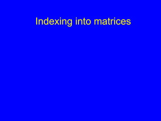 Indexing into matrices
 