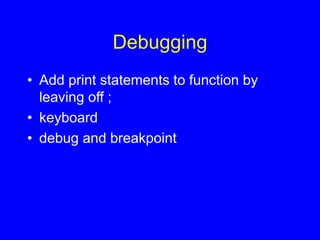 Debugging
• Add print statements to function by
leaving off ;
• keyboard
• debug and breakpoint
 