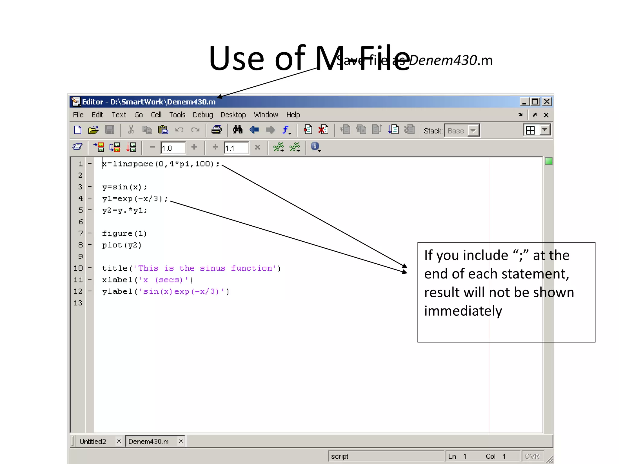 Use of M-File
If you include “;” at the
end of each statement,
result will not be shown
immediately
Save file as Denem430.m
 