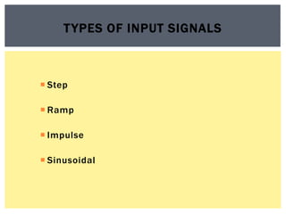  Step
 Ramp
 Impulse
 Sinusoidal
TYPES OF INPUT SIGNALS
 