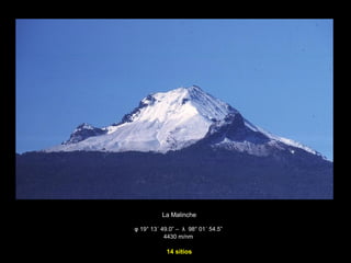 La Malinche
φ 19° 13´ 49.0” – λ 98° 01´ 54.5”
4430 m/nm
14 sitios
 