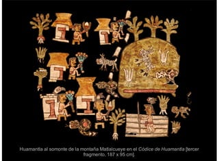 Huamantla al somonte de la montaña Matlalcueye en el Códice de Huamantla [tercer
fragmento, 187 x 95 cm].
 