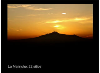 La Malinche: 22 sitios
 