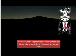 Asumiendo,+como+proponen+algunos+investigadores+que
el+escorpión+mesoamericano+correponde+al+escorpión
celeste
 
