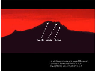 La Matlalcueye muestra su perfil humano
durante el amanecer desde la zona
arqueológica Cacaxtla/Xochitécatl
 