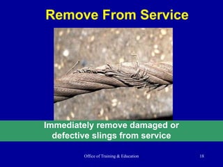 Office of Training & Education 18
Remove From Service
Immediately remove damaged or
defective slings from service
 