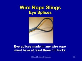 Office of Training & Education 25
Wire Rope Slings
Eye Splices
Eye splices made in any wire rope
must have at least three full tucks
 