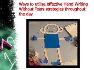 Ways to utilize effective Hand Writing
Without Tears strategies throughout
the day
 