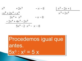 Procedemos igual que
antes.
5x3
: x2
= 5 x
Procedemos igual que
antes.
5x3
: x2
= 5 x
 