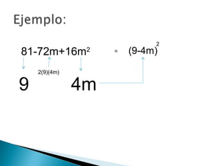 81-72m+16m2
9 4m
2(9)(4m)
= (9-4m)
2
 