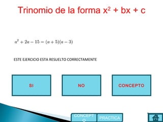 Trinomio de la forma x2
+ bx + c
NOSI
ESTE EJERCICIO ESTA RESUELTO CORRECTAMENTE
CONCEPTO
PRACTICA
CONCEPT
O
 