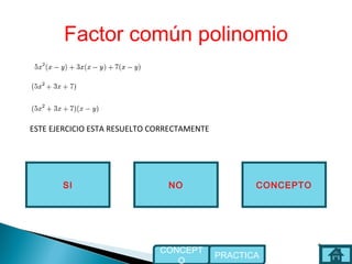 Factor común polinomio
NOSI
ESTE EJERCICIO ESTA RESUELTO CORRECTAMENTE
CONCEPTO
PRACTICA
CONCEPT
O
 