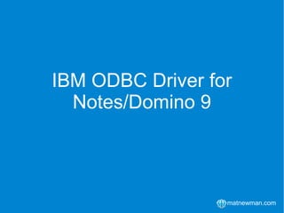 matnewman.com
IBM ODBC Driver for
Notes/Domino 9
 