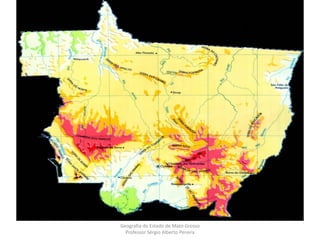 Geografia do Estado de Mato Grosso
Professor Sérgio Alberto Pereira
 