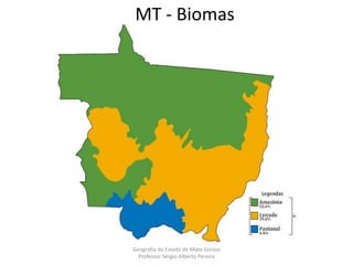 MT - Biomas
Geografia do Estado de Mato Grosso
Professor Sérgio Alberto Pereira
 