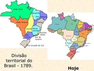 Divisão
territorial do
Brasil - 1789.
Hoje
 