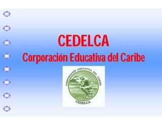 CEDELCA
CorporaciónEducativa del Caribe
 