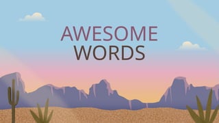 AWESOME
WORDS
 
