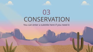 CONSERVATION
03
You can enter a subtitle here if you need it
 