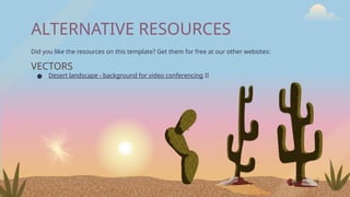 ALTERNATIVE RESOURCES
Did you like the resources on this template? Get them for free at our other websites:
VECTORS
● Desert landscape - background for video conferencing II
 