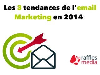 Les 3 tendances de l'email
Marketing en 2014
 