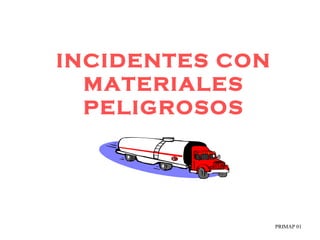 INCIDENTES CON
MATERIALES
PELIGROSOS
PRIMAP 01
 