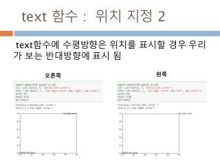 text 함수 : 위치 지정 2
text함수에 수평방향은 위치를 표시할 경우 우리
가 보는 반대방향에 표시 됨
오른쪽 왼쪽
 