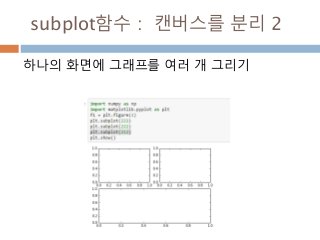 subplot함수 : 캔버스를 분리 2
하나의 화면에 그래프를 여러 개 그리기
 