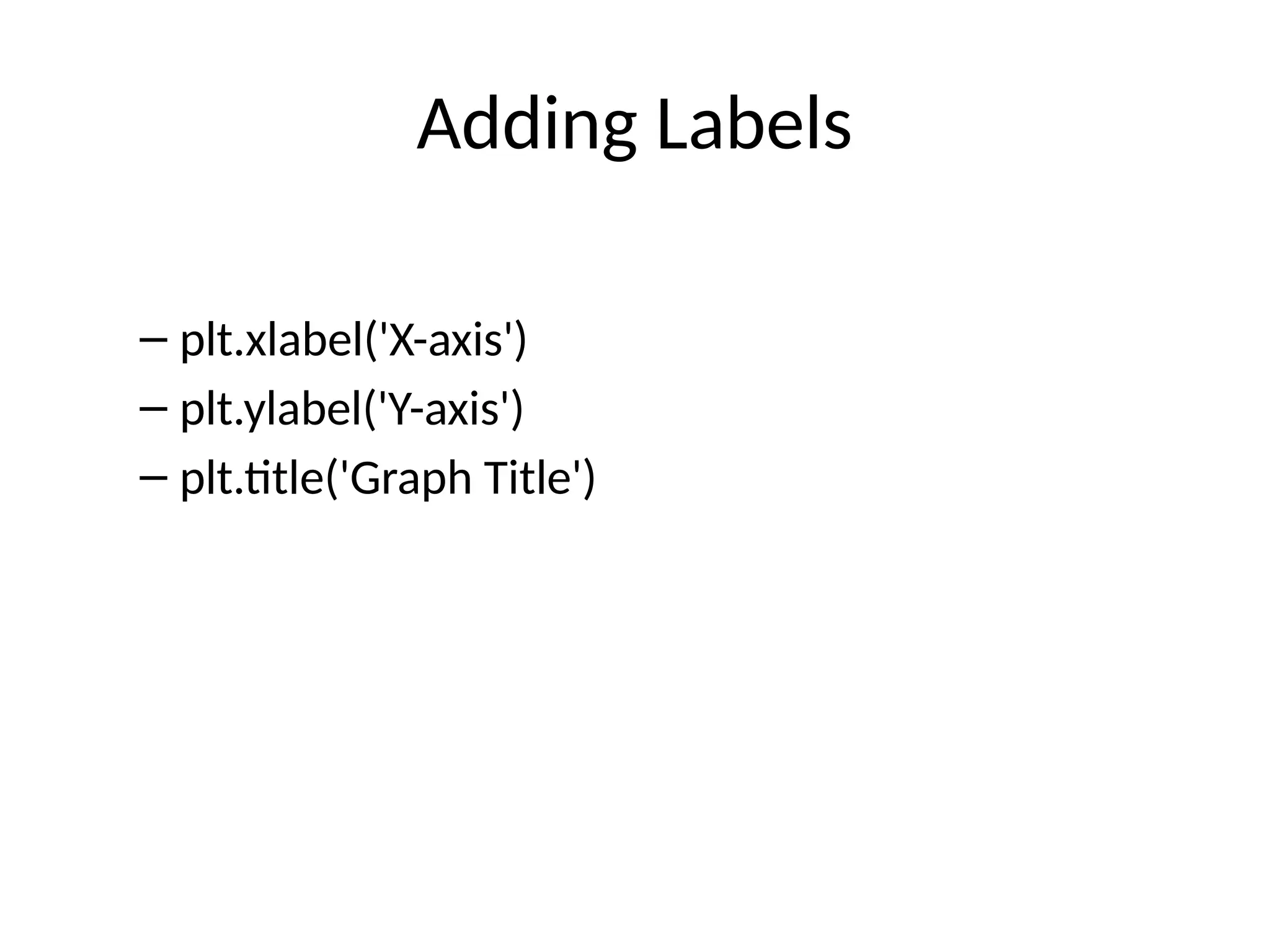 Adding Labels
– plt.xlabel('X-axis')
– plt.ylabel('Y-axis')
– plt.title('Graph Title')
 
