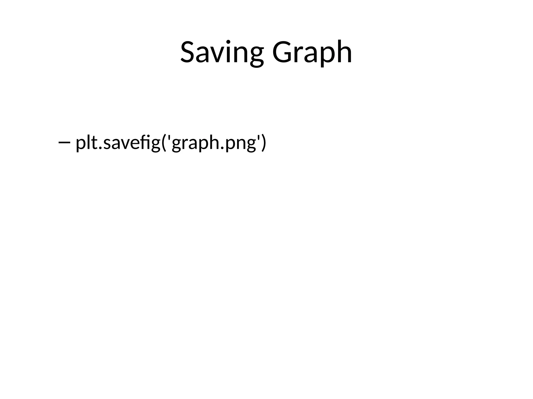Saving Graph
– plt.savefig('graph.png')
 