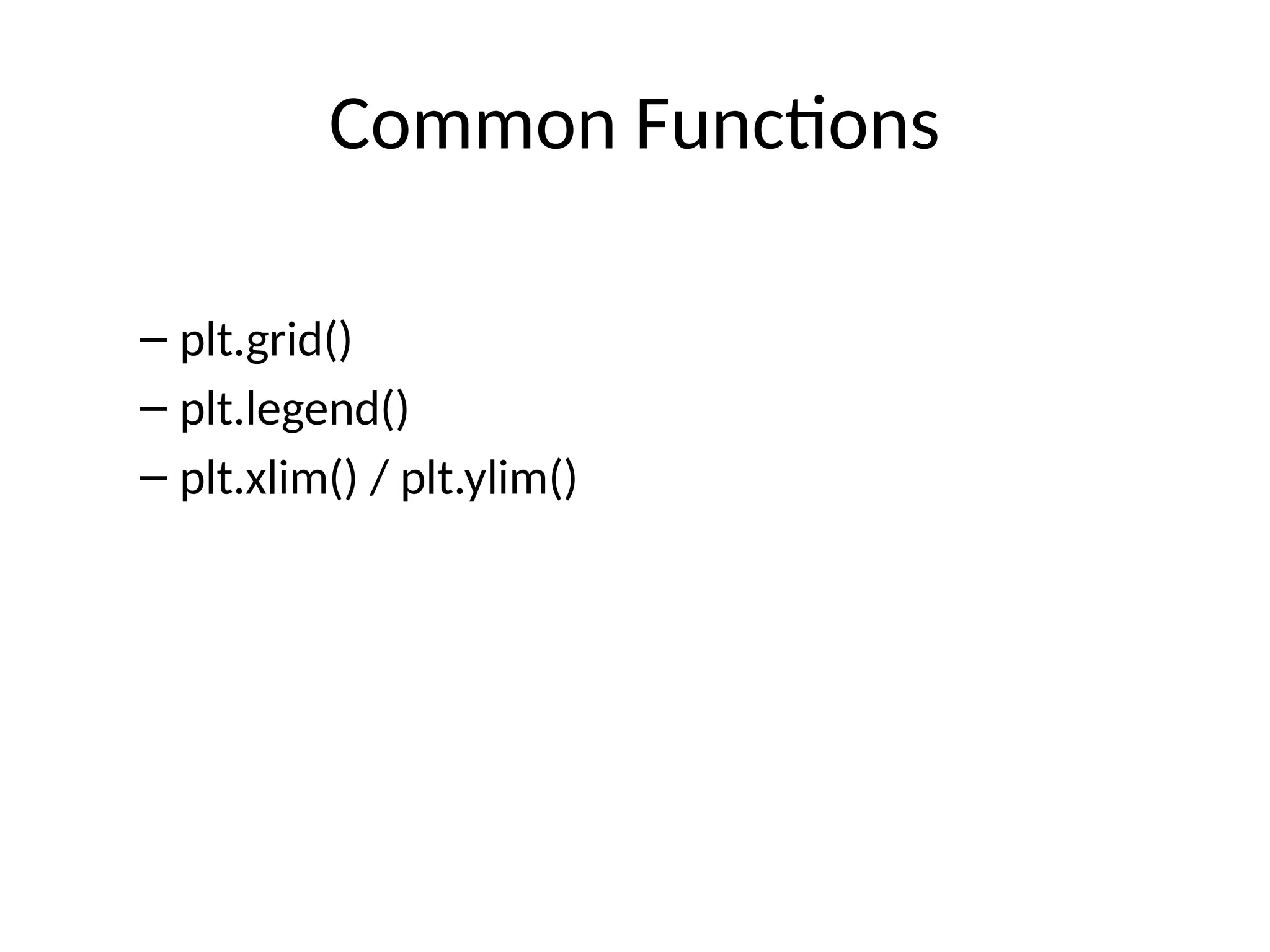 Common Functions
– plt.grid()
– plt.legend()
– plt.xlim() / plt.ylim()
 