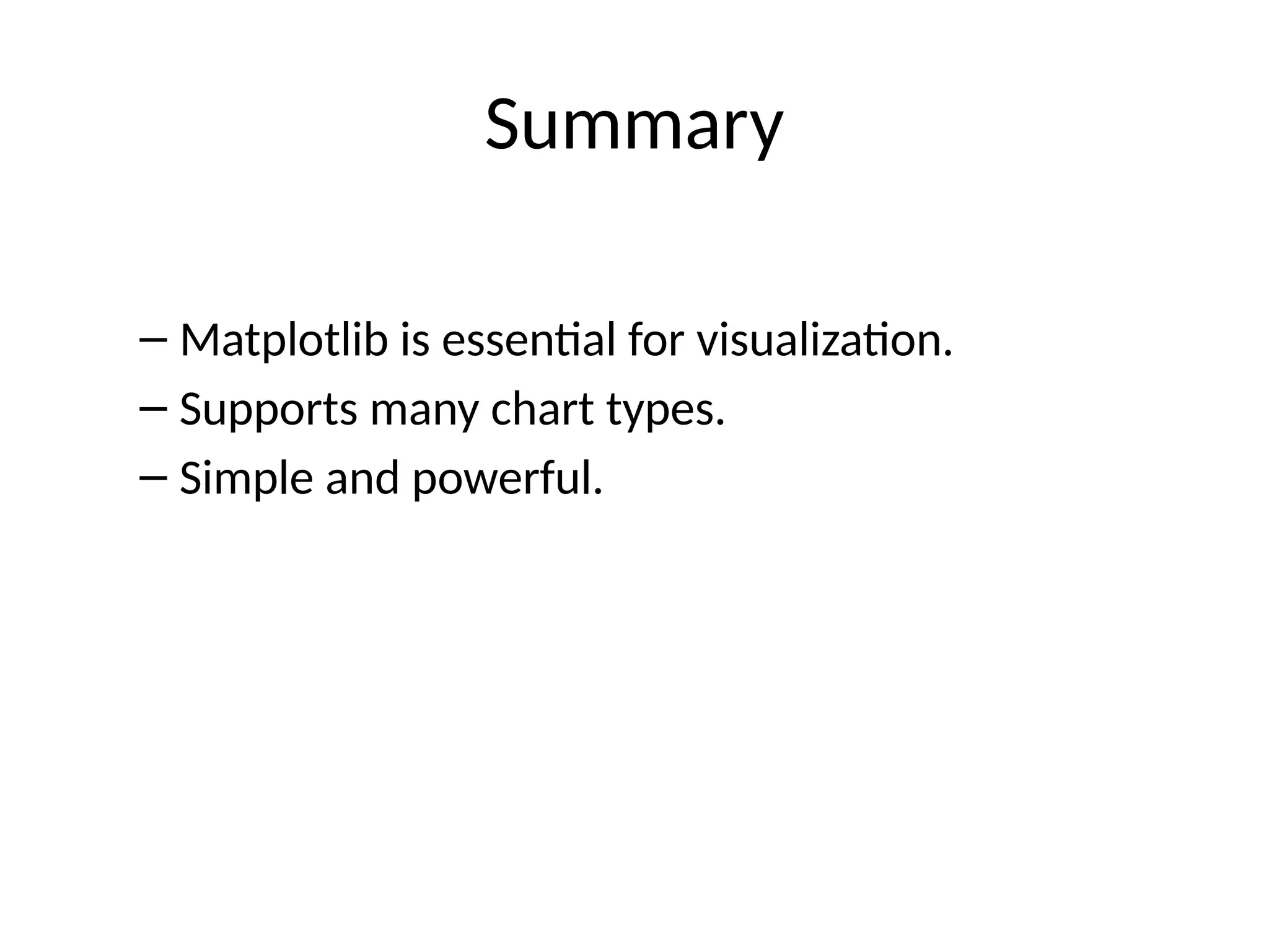Summary
– Matplotlib is essential for visualization.
– Supports many chart types.
– Simple and powerful.
 